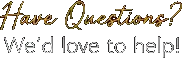 Have Questions? We'd love to help!